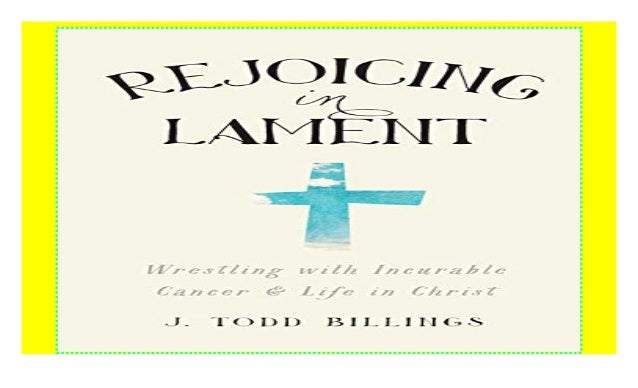 Rejoicing in Lament: Wrestling with Incurable Cancer and Life in Christ